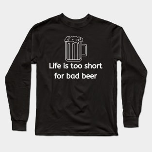 Life is too short for bad beer, beer lover, beer Long Sleeve T-Shirt